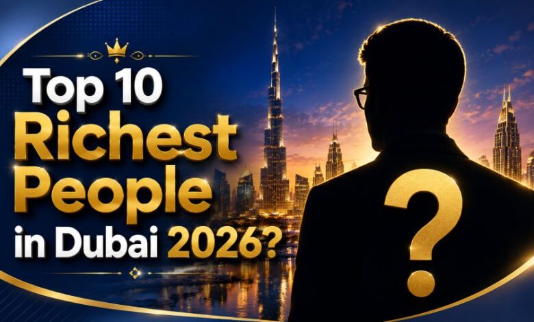 Top 10 Richest People in Dubai 2026